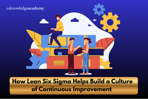 How Lean Six Sigma Helps Build a Culture of Continuous Improvement